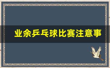 业余乒乓球比赛注意事项