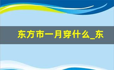 东方市一月穿什么_东方市过冬穿啥