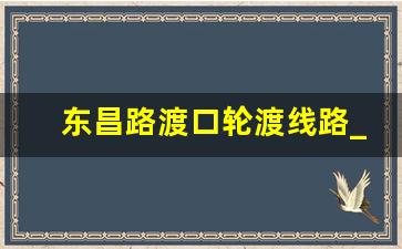 东昌路渡口轮渡线路_浦东东昌路码头时刻表