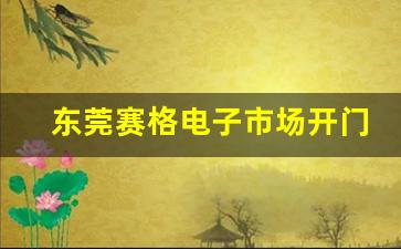 东莞赛格电子市场开门时间_福田赛格电子市场