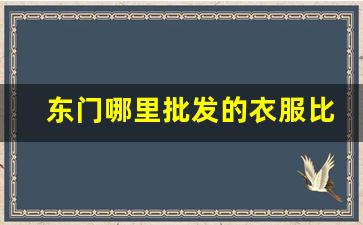 东门哪里批发的衣服比较高档