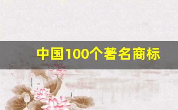 中国100个著名商标_中国品牌100强排名