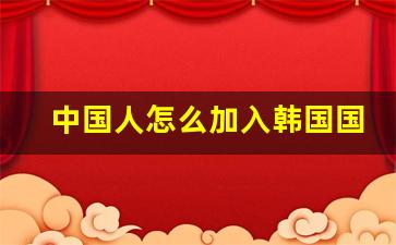 中国人怎么加入韩国国籍_中国人改韩国国籍多少钱