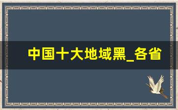 中国十大地域黑_各省地域黑的顺口溜