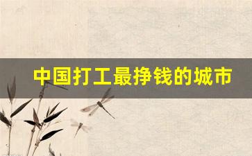 中国打工最挣钱的城市_浙江工资9000以上的厂