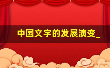 中国文字的发展演变_中国文字顺序