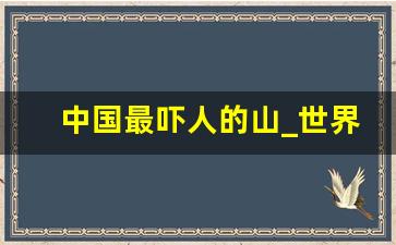 中国最吓人的山_世界上最诡异的山