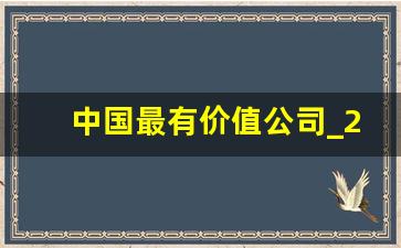 中国最有价值公司_2023中国品牌价值100强榜单