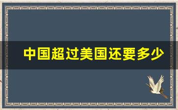 中国超过美国还要多少年_2050年中国有多强大