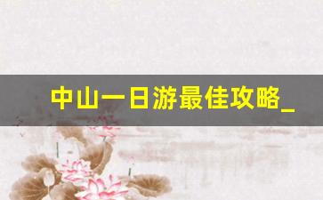 中山一日游最佳攻略_广东中山古镇一日游