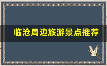 临沧周边旅游景点推荐表_临沧一日游必去景点