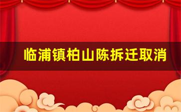 临浦镇柏山陈拆迁取消_萧山区临浦镇三峰村拆迁