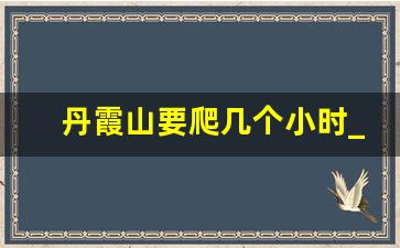 丹霞山要爬几个小时_丹霞山适合带孩子去吗