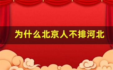 为什么北京人不排河北人_北京河北人多吗