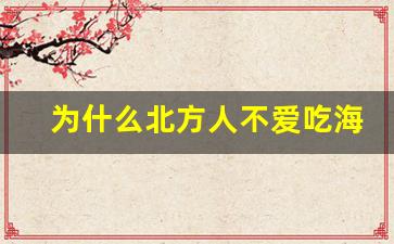 为什么北方人不爱吃海鲜_海南的海鲜为什么那么小