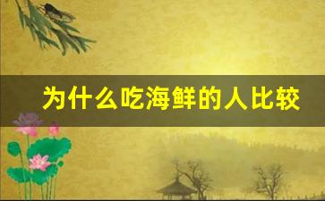 为什么吃海鲜的人比较聪明_为什么有人觉得海鲜恶心