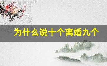 为什么说十个离婚九个后悔_离婚为什么男孩都判给爸爸