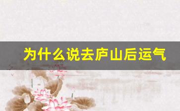 为什么说去庐山后运气不好_为什么一般人都不去庐山