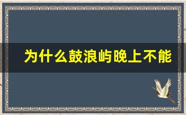 为什么鼓浪屿晚上不能出门_鼓浪屿三姨太的故事是真的吗