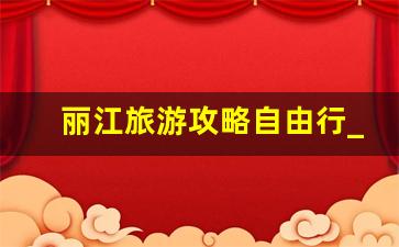 丽江旅游攻略自由行_丽江古城里的六个景点