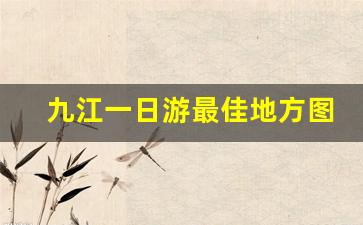 九江一日游最佳地方图片_九江一日游景点自驾游