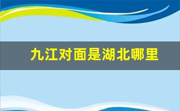 九江对面是湖北哪里