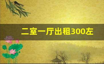 二室一厅出租300左右_本人出租独门独院