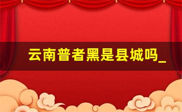 云南普者黑是县城吗_云南普者黑人口多少