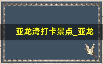 亚龙湾打卡景点_亚龙湾好玩的地方