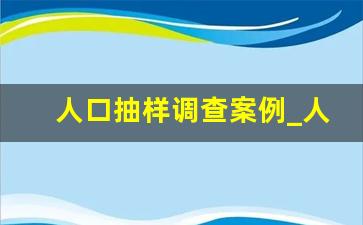 人口抽样调查案例_人口问题抽样调查方案