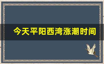 今天平阳西湾涨潮时间表图片_温州潮汐表查询今日