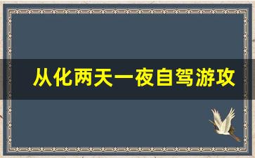 从化两天一夜自驾游攻略_广州自驾游两天一夜去哪里玩