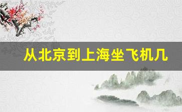 从北京到上海坐飞机几个小时_晚上从北京飞上海要多久