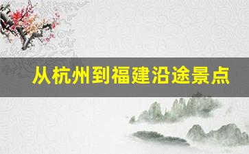 从杭州到福建沿途景点有哪些