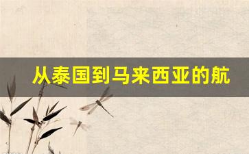 从泰国到马来西亚的航班时刻表_从马来西亚到泰国多少公里