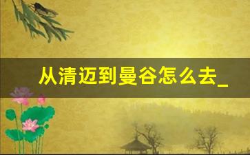 从清迈到曼谷怎么去_飞机在曼谷到清迈的航班