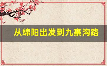 从绵阳出发到九寨沟路线_绵阳到九寨沟自驾游攻略