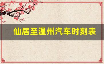 仙居至温州汽车时刻表全程几小时_仙居到乐清客车时刻表