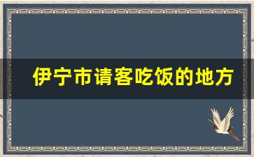 伊宁市请客吃饭的地方