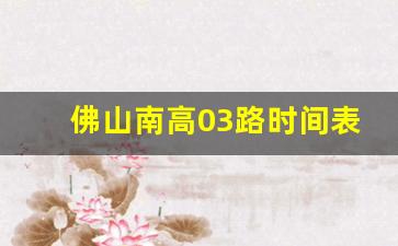 佛山南高03路时间表_佛山500路公交车发车时间