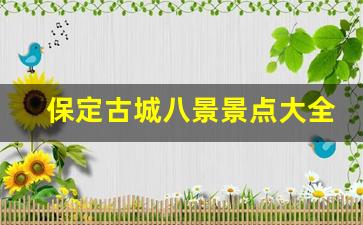 保定古城八景景点大全_定州一日游最佳景点