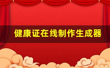 健康证在线制作生成器_电子健康证在线生成