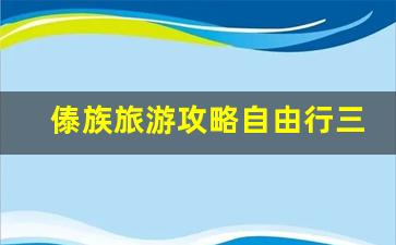 傣族旅游攻略自由行三日