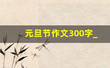 元旦节作文300字_欢度元旦作文400字