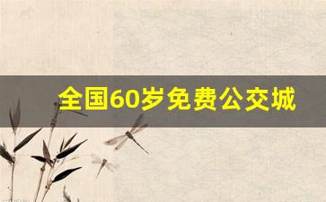 全国60岁免费公交城市_2023年老年卡新政策