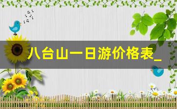 八台山一日游价格表_八台山门票包含哪些项目