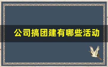 公司搞团建有哪些活动啊