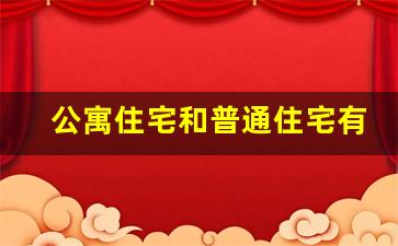 公寓住宅和普通住宅有什么区别_70年住宅公寓好转手吗