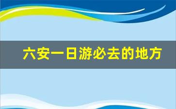 六安一日游必去的地方