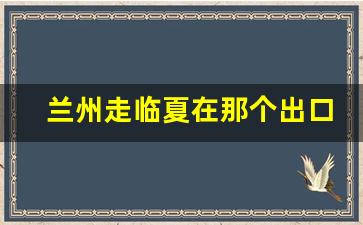 兰州走临夏在那个出口下高速